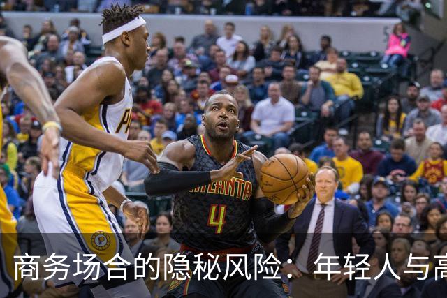 商务场合的隐秘风险：年轻人与高压环境的较量
